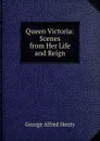 Queen Victoria: Scenes from Her Life and Reign - Henty George Alfred