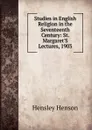 Studies in English Religion in the Seventeenth Century: St. Margaret.S Lectures, 1903 - Hensley Henson