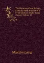 The History of Great Britain: From the First Invasion of It by the Romans Under Julius Caesar, Volume 10 - Malcolm Laing