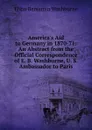 America.s Aid to Germany in 1870-71: An Abstract from the Official Correspondence of E. B. Washburne, U. S. Ambassador to Paris - Elihu Benjamin Washburne