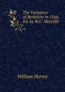 The Visitation of Berkshire in 1566, Ed. by W.C. Metcalfe - William Hervey