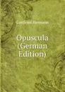 Opuscula (German Edition) - Gottfried Hermann