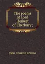 The poems of Lord Herbert of Cherbury; - Collins John Churton