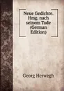 Neue Gedichte. Hrsg. nach seinem Tode (German Edition) - Georg Herwegh