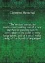 The Venturi meter: an instrument making use of a new method of gauging water; applicable to the cases of very large tubes, and of a small value only, of the liquid to be gauged - Clemens Herschel