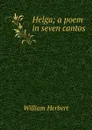 Helga; a poem in seven cantos - William Herbert
