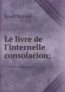 Le livre de l.internelle consolacion; - Louis Moland
