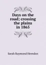 Days on the road; crossing the plains in 1865 - Sarah Raymond Herndon