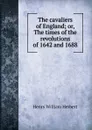 The cavaliers of England; or, The times of the revolutions of 1642 and 1688 - Herbert Henry William
