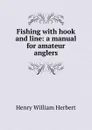 Fishing with hook and line: a manual for amateur anglers - Herbert Henry William