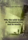 Why the solid South. or, Reconstruction and its results - Hilary A. 1834-1919 Herbert