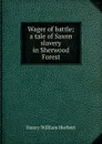 Wager of battle; a tale of Saxon slavery in Sherwood Forest - Herbert Henry William