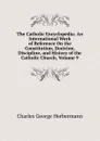 The Catholic Encyclopedia: An International Work of Reference On the Constitution, Doctrine, Discipline, and History of the Catholic Church, Volume 9 - Charles George Herbermann