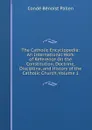 The Catholic Encyclopedia: An International Work of Reference On the Constitution, Doctrine, Discipline, and History of the Catholic Church, Volume 1 - Condé Bénoist Pallen