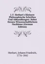 J. F. Herbart.s Kleinere Philosophische Schriften Und Abhandlungen: Nebst Dessen Wissenschaftlichem Nachlasse (German Edition) - Herbart Johann Friedrich