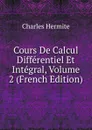 Cours De Calcul Differentiel Et Integral, Volume 2 (French Edition) - Charles Hermite