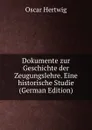Dokumente zur Geschichte der Zeugungslehre. Eine historische Studie (German Edition) - Hertwig Oscar