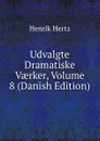 Udvalgte Dramatiske Vaerker, Volume 8 (Danish Edition) - Henrik Hertz