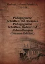 Padagogische Schriften: Bd. Kleinere Padagogische Schriften, Reden Und Abhandlungen (German Edition) - Herbart Johann Friedrich