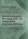 Schweizersagen: Fur Jung Und Alt Dargestellt (German Edition) - Heinrich Herzog
