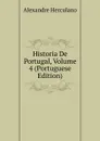 Historia De Portugal, Volume 4 (Portuguese Edition) - Alexandre Herculano
