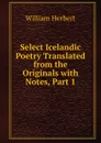 Select Icelandic Poetry Translated from the Originals with Notes, Part 1 - William Herbert
