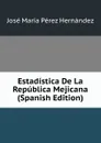 Estadistica De La Republica Mejicana (Spanish Edition) - José María Pérez Hernández