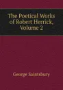The Poetical Works of Robert Herrick, Volume 2 - George Saintsbury