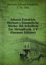 Johann Friedrich Herbart.s Sammtliche Werke: Bd. Schriften Zur Metaphysik. 2 V (German Edition) - Herbart Johann Friedrich