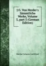 J.G. Von Herder.s Sammtliche Werke, Volume 5,.part 5 (German Edition) - Herder Johann Gottfried