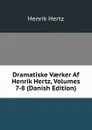 Dramatiske Vaerker Af Henrik Hertz, Volumes 7-8 (Danish Edition) - Henrik Hertz