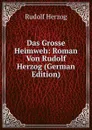 Das Grosse Heimweh: Roman Von Rudolf Herzog (German Edition) - Rudolf Herzog