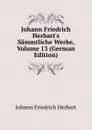 Johann Friedrich Herbart.s Sammtliche Werke, Volume 13 (German Edition) - Herbart Johann Friedrich
