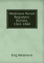 Wedmore Parish Registers: Burials, 1561-1860 - Eng Wedmore