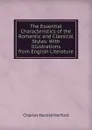 The Essential Characteristics of the Romantic and Classical Styles: With Illustrations from English Literature - C.H. Herford