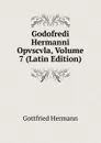 Godofredi Hermanni Opvscvla, Volume 7 (Latin Edition) - Gottfried Hermann