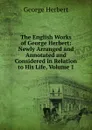The English Works of George Herbert: Newly Arranged and Annotated and Considered in Relation to His Life, Volume 1 - Herbert George