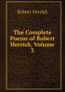 The Complete Poems of Robert Herrick, Volume 3 - Herrick Robert