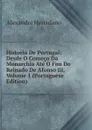 Historia De Portugal: Desde O Comeco Da Monarchia Ate O Fim Do Reinado De Afonso Iii, Volume 1 (Portuguese Edition) - Alexandre Herculano