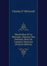 Maximilien Et Le Mexique: Histoire Des Derniers Mois De L.empire Mexicain (French Edition) - Charles d' Héricault