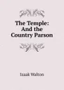 The Temple: And the Country Parson - Walton Izaak