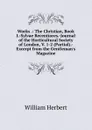 Works .: The Christian, Book I.-Sylvae Recentiores.-Journal of the Horticultural Society of London, V. 1-2 (Partial).-Excerpt from the Gentleman.s Magazine - William Herbert