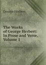 The Works of George Herbert: In Prose and Verse, Volume 1 - Herbert George