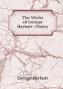 The Works of George Herbert: Poetry - Herbert George