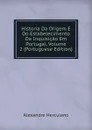 Historia Da Origem E Do Estabelecimento Da Inquisicao Em Portugal, Volume 2 (Portuguese Edition) - Alexandre Herculano