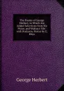 The Poems of George Herbert, to Which Are Added Selections from His Prose, and Walton.s .life.. with Prefatory Notice by E. Rhys - Herbert George