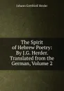 The Spirit of Hebrew Poetry: By J.G. Herder. Translated from the German, Volume 2 - Herder Johann Gottfried