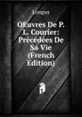 OEuvres De P.L. Courier: Precedees De Sa Vie (French Edition) - Longus