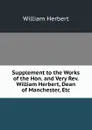 Supplement to the Works of the Hon. and Very Rev. William Herbert, Dean of Manchester, Etc - William Herbert