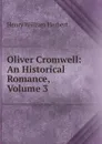 Oliver Cromwell: An Historical Romance, Volume 3 - Herbert Henry William